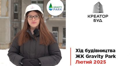 “Креатор-Буд” прозвітував про хід будівництва ЖК Gravity Park у лютому